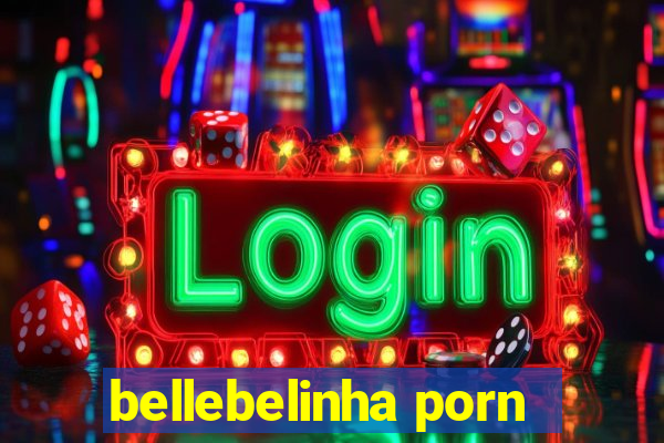 bellebelinha porn